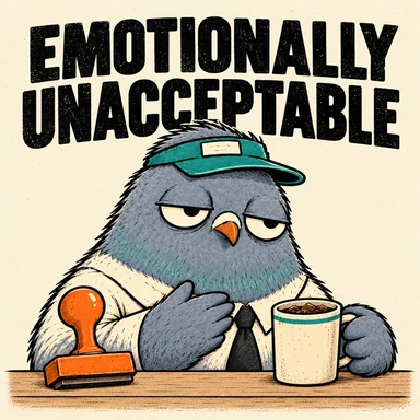 Small Problem Bureau pigeon: Emotionally unacceptable